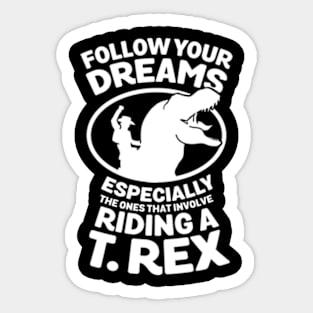 FOLLOW YOUR DREAMS ESPECIALLY THE ONES THAT INVOLVE RIDING A T Sticker